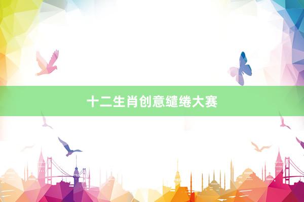 十二生肖创意缱绻大赛